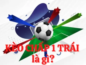 Cách Chơi Kèo Chấp 1 Chuẩn Xác Và Hiệu Quả Trong Cá Cược Bóng Đá