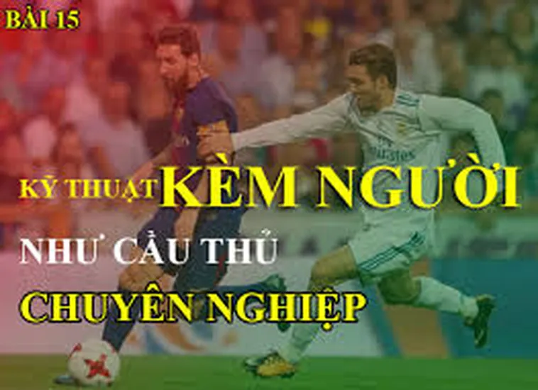 Kỹ Thuật Kèm Người Trong Bóng Đá Và Cách Phòng Ngự Hiệu Quả Cho Cầu Thủ