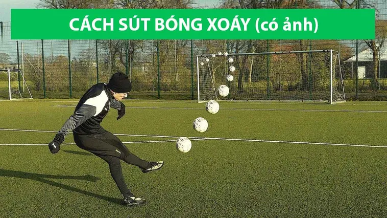 Hướng Dẫn Kỹ Thuật Sút Bóng Xoáy Chính Xác Hiệu Quả Và Đẹp Mắt Nhất