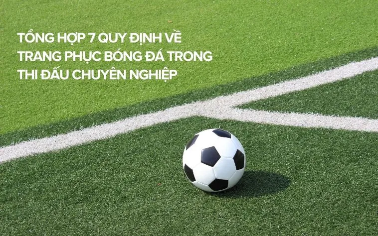 Tìm Hiểu Quy Định Về Trang Phục Bóng Đá Theo Chuẩn Thi Đấu Chuyên Nghiệp